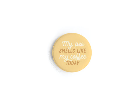 My Pee Smells Like Coffee Today Button Magnet – DISCONTINUED