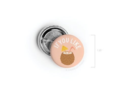The If You Like Piña Coladas Pinback Button by Onderkast Studio is a 1.25-inch round button with a coconut drink and IF YOU LIKE text on light pink—ideal for cocktail fans and tropical treat lovers.