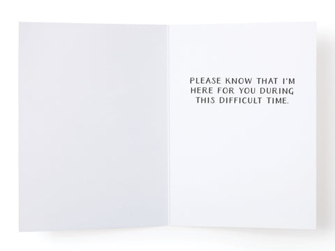 The So Sorry for Your Loss Teardrop Greeting Card by Onderkast Studio features PLEASE KNOW THAT I’M HERE FOR YOU DURING THIS DIFFICULT TIME. printed on the right inside, with the left side blank. Final stock available.