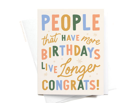 People That Have More Birthdays Live Longer Greeting Card