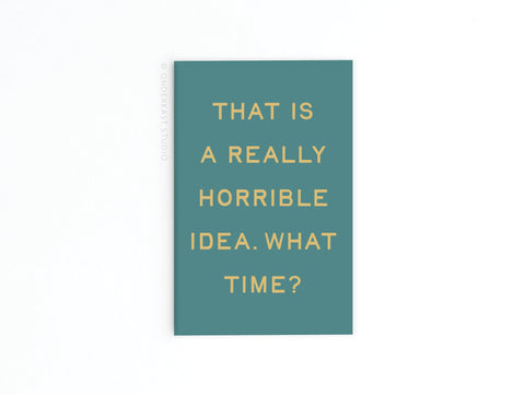 The Really Horrible Idea Refrigerator Magnet by Onderkast Studio features beige text on a teal background that reads THAT IS A REALLY HORRIBLE IDEA. WHAT TIME? USA made, it humorously accents any space and is perfect for your fridge. Background: white.