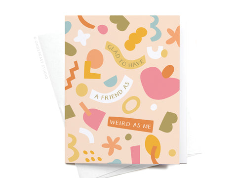 The Glad to Have a Friend as Weird as Me Greeting Card by Onderkast Studio features colorful abstract shapes and the message Glad to have a friend as weird as me on a light peach background, with a white envelope partially visible.